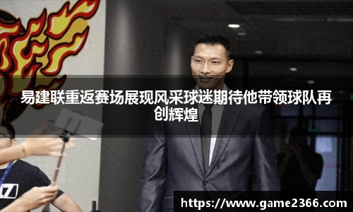 易建联重返赛场展现风采球迷期待他带领球队再创辉煌