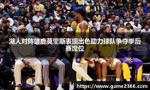 湖人对阵雄鹿莫里斯表现出色助力球队争夺季后赛席位